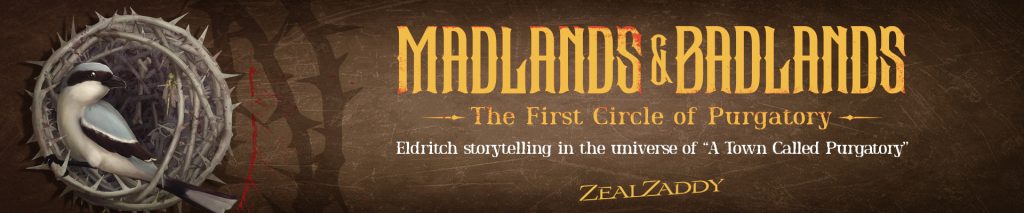 Image of a bird in a nest of thorns. Text reads: Madlands & Badlands: The First Circle of Purgatory. Eldritch storytelling in the universe of A Town Called Purgatory.